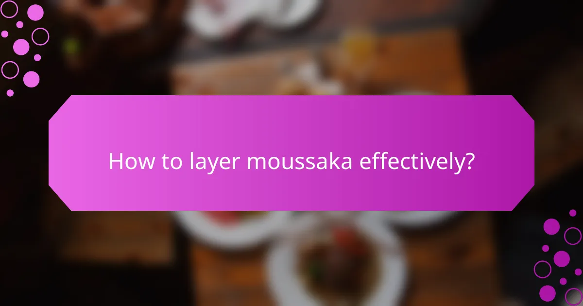 How to layer moussaka effectively?