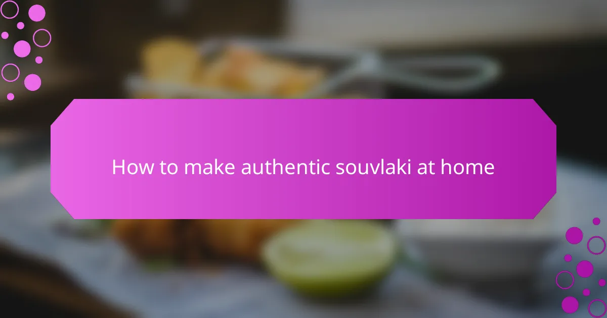 How to make authentic souvlaki at home
