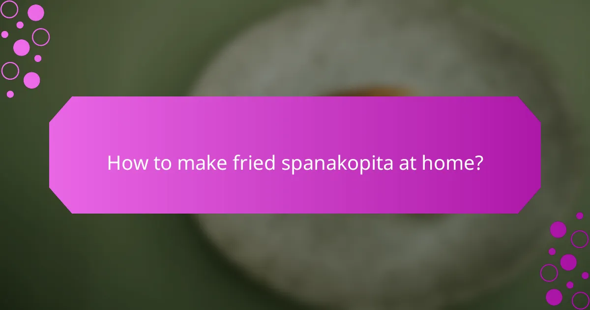 How to make fried spanakopita at home?