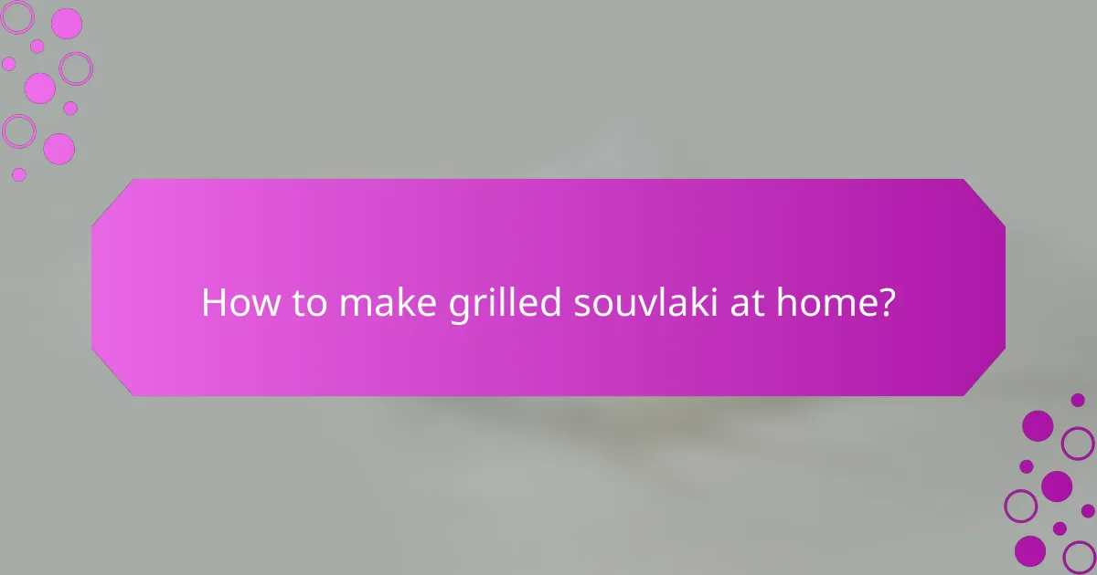 How to make grilled souvlaki at home?