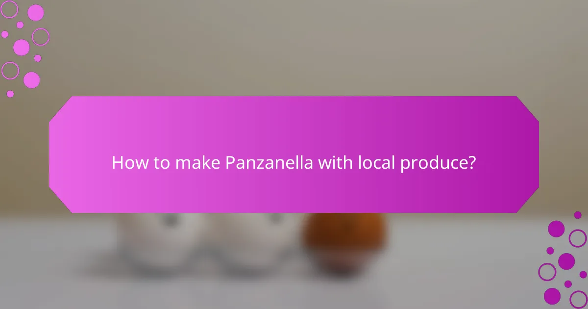 How to make Panzanella with local produce?