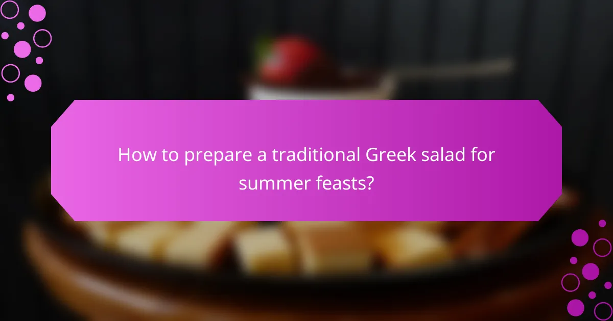 How to prepare a traditional Greek salad for summer feasts?