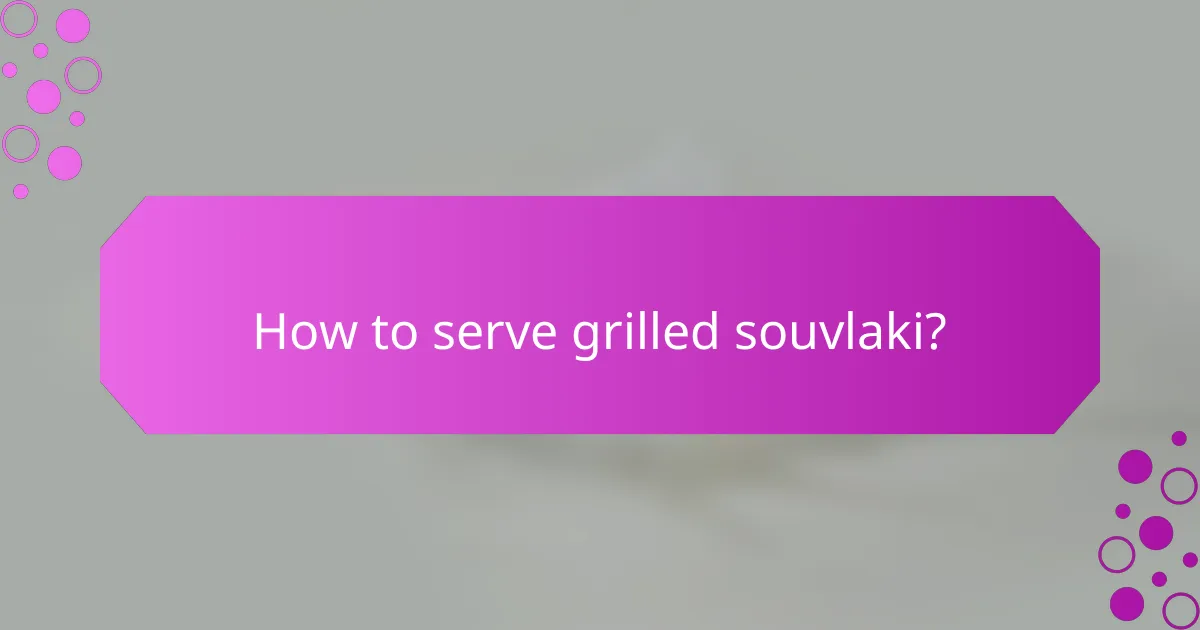How to serve grilled souvlaki?