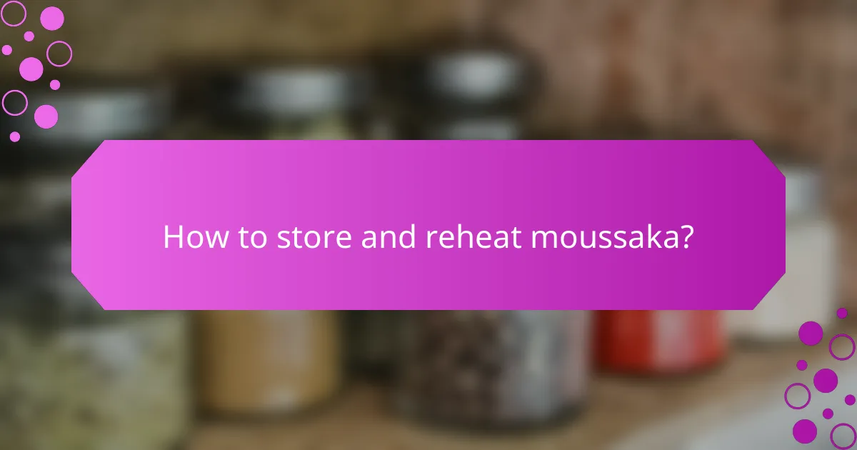 How to store and reheat moussaka?
