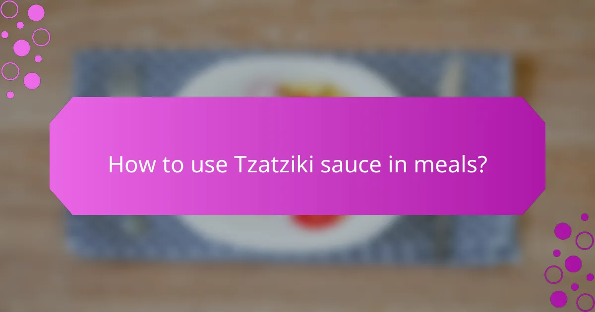 How to use Tzatziki sauce in meals?