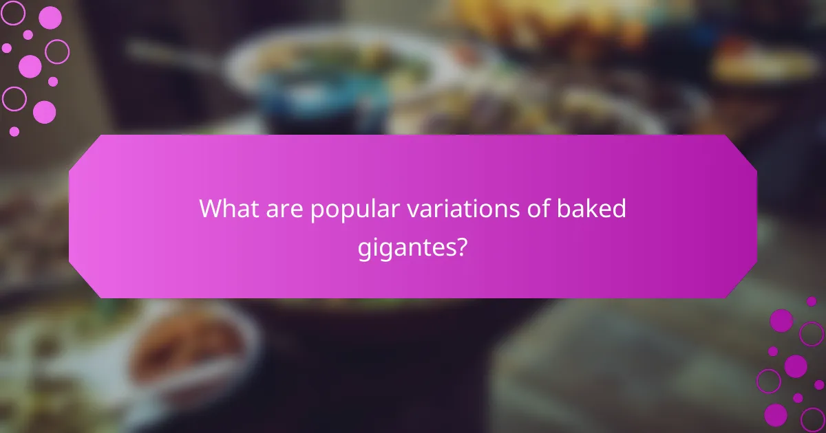 What are popular variations of baked gigantes?