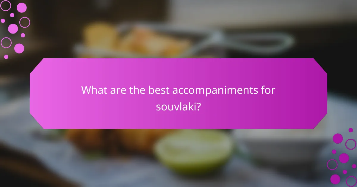 What are the best accompaniments for souvlaki?