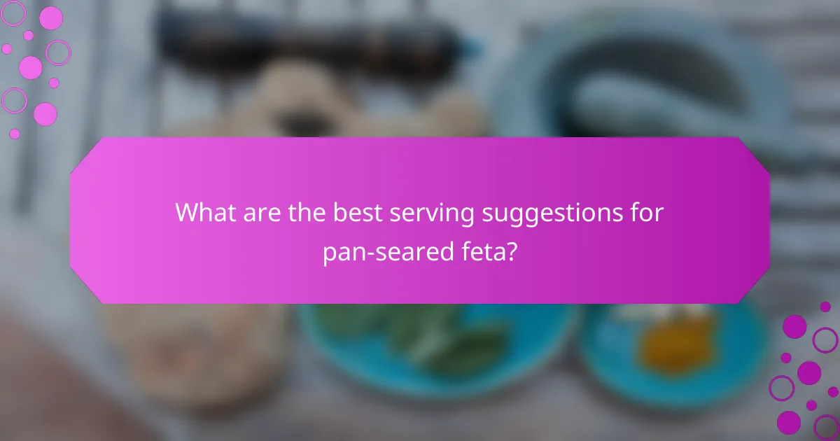 What are the best serving suggestions for pan-seared feta?