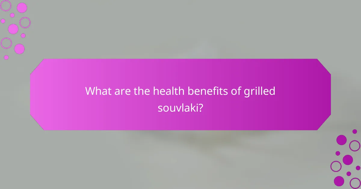 What are the health benefits of grilled souvlaki?