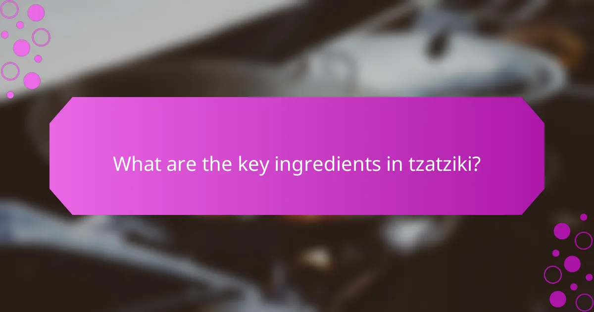 What are the key ingredients in tzatziki?