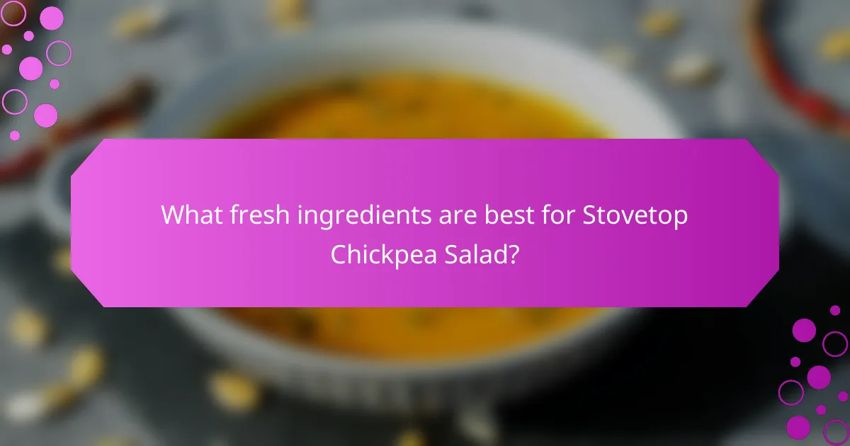What fresh ingredients are best for Stovetop Chickpea Salad?