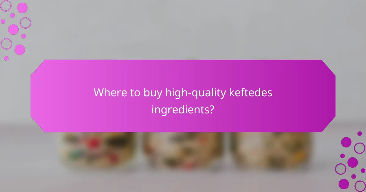 Where to buy high-quality keftedes ingredients?