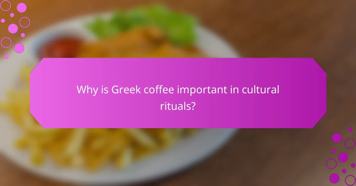 Why is Greek coffee important in cultural rituals?